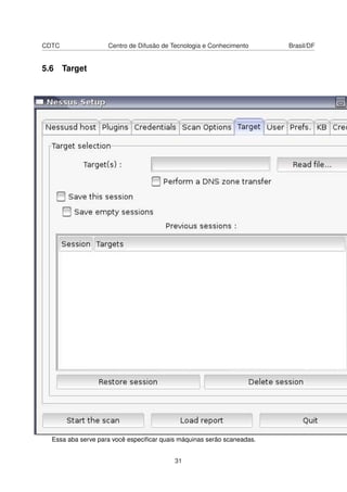 CDTC Centro de Difusão de Tecnologia e Conhecimento Brasil/DF
5.6 Target
Essa aba serve para você especiﬁcar quais máquinas serão scaneadas.
31
 