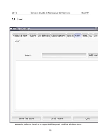 CDTC Centro de Difusão de Tecnologia e Conhecimento Brasil/DF
5.7 User
Nessa aba podemos visualizar as regras deﬁnidas para o usuário e adicionar novas.
33
 