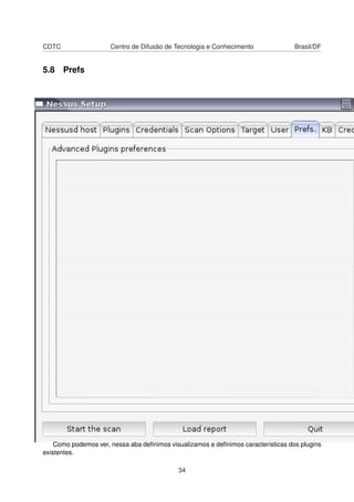 CDTC Centro de Difusão de Tecnologia e Conhecimento Brasil/DF
5.8 Prefs
Como podemos ver, nessa aba deﬁnimos visualizamos e deﬁnimos caracteristicas dos plugins
existentes.
34
 