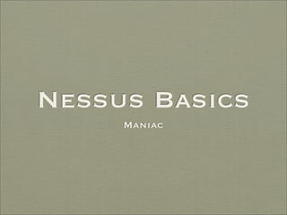 Nessus Basics
     Maniac