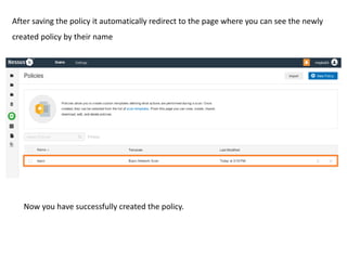 After saving the policy it automatically redirect to the page where you can see the newly
created policy by their name
Now you have successfully created the policy.
 