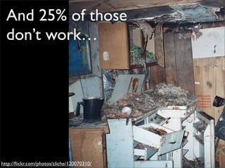 And 25% of those
  don’t work…




http://ﬂickr.com/photos/cliche/120070310/
 