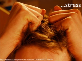 ...stress




http://www.ﬂickr.com/photos/stuartpilbrow/3345896050 CC-BY-SA
 