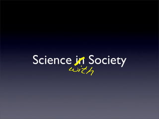Science in Society
      w ith
 