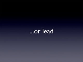 ...or lead
 