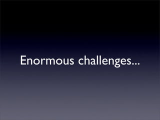 Enormous challenges...
 