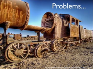 Problems...




http://www.ﬂickr.com/photos/wili/1999071010 CC-BY
 