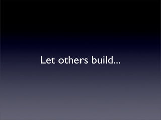 Let others build...
 
