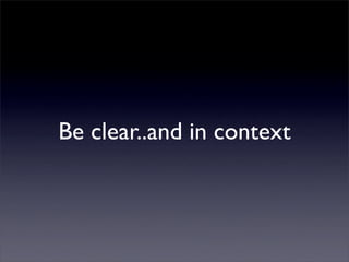 Be clear..and in context
 