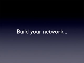 Build your network...
 