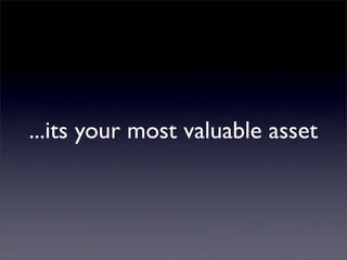 ...its your most valuable asset
 