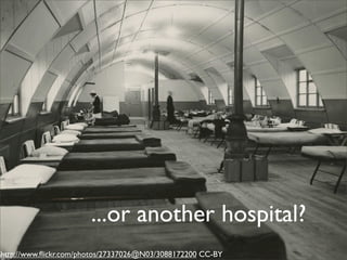 ...or another hospital?
http://www.ﬂickr.com/photos/27337026@N03/3088172200 CC-BY
 