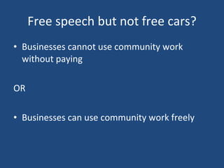 Free speech but not free cars? Businesses cannot use community work without paying  OR Businesses can use community work freely 