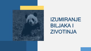IZUMIRANJE
BILJAKA I
ZIVOTINJA
 