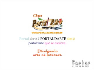Portal   darte é  PORTALDARTE  sim é  portaldarte   que se escreve. Fechar 