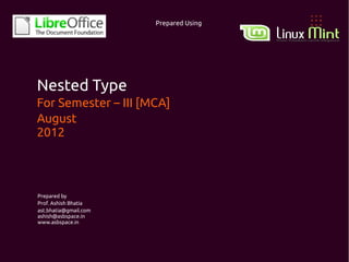 Prepared Using




    Nested Type
    For Semester – III [MCA]
    August
    2012



    Prepared by
    Prof. Ashish Bhatia
    ast.bhatia@gmail.com
    ashish@asbspace.in
    www.asbspace.in



1                                           Prepared By: Prof. Ashish Bhatia
 