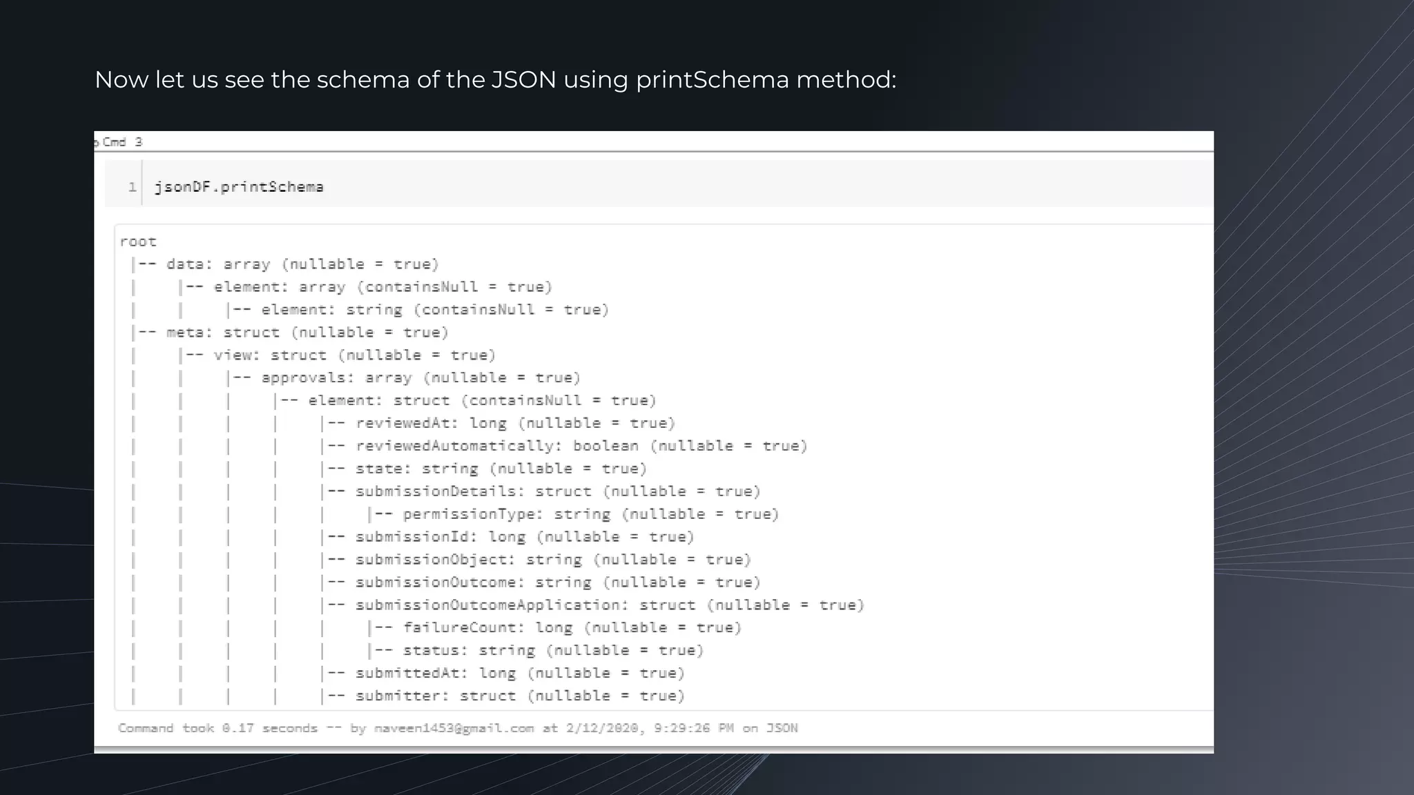 Now let us see the schema of the JSON using printSchema method:
 