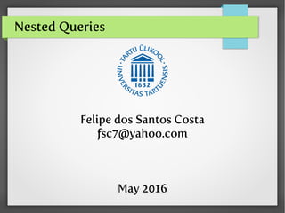 Nested Queries
Felipe dos Santos Costa
fsc7@yahoo.com
May 2016
 