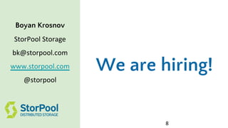 Boyan Krosnov
StorPool Storage
bk@storpool.com
www.storpool.com
@storpool
We are hiring!
8
 