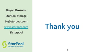 Boyan Krosnov
StorPool Storage
bk@storpool.com
www.storpool.com
@storpool
Thank you
9
 