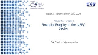 Financial Fragility in the NBFC
Sector
CA Divakar Vijayasarathy
National Economic Survey 2019-2020
Volume No. 1 Chapter 8.
 