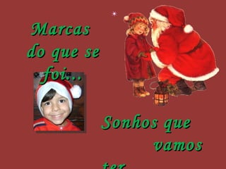 Marcas  do que se foi... Sonhos que  vamos ter... 