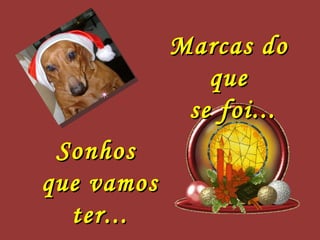 Marcas do que se foi... Sonhos  que vamos ter... 