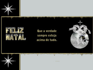 Que a verdade
sempre esteja
acima de tudo.
 