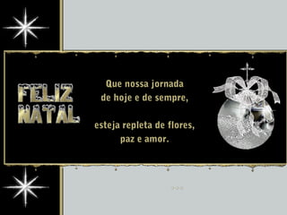 Que nossa jornada
de hoje e de sempre,
esteja repleta de flores,
paz e amor.
 