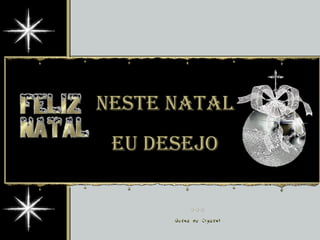 NESTE NATALNESTE NATAL
EU DESEJOEU DESEJO
 