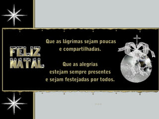  Que as lágrimas sejam poucas
e compartilhadas.
Que as alegrias
estejam sempre presentes
e sejam festejadas por todos.
 