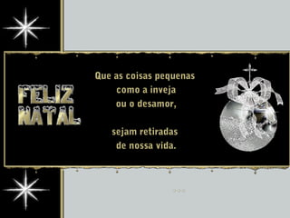 Que as coisas pequenas
como a inveja
ou o desamor,
sejam retiradas
de nossa vida.
 