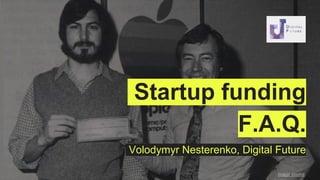 Startup funding
F.A.Q.
Image source
Volodymyr Nesterenko, Digital Future
 