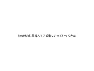 NestHubに他社スマスピ欲しいっていってみた
 