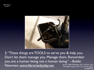 NEST Retreat
 Oct 2011




  3. “These things are TOOLS to serve you & help you.
  Don’t let them manage you. Manage them....