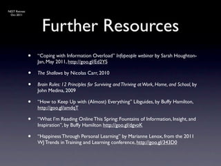 NEST Retreat
 Oct 2011




                     Further Resources
               •   “Coping with Information Overload” In...