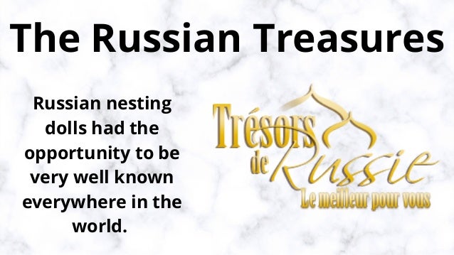 The Russian Treasures
Russian nesting
dolls had the
opportunity to be
very well known
everywhere in the
world.
 