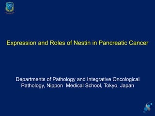 Expression and Roles of Nestin in Pancreatic Cancer




   Departments of Pathology and Integrative Oncological
     Pathology, Nippon Medical School, Tokyo, Japan
 
