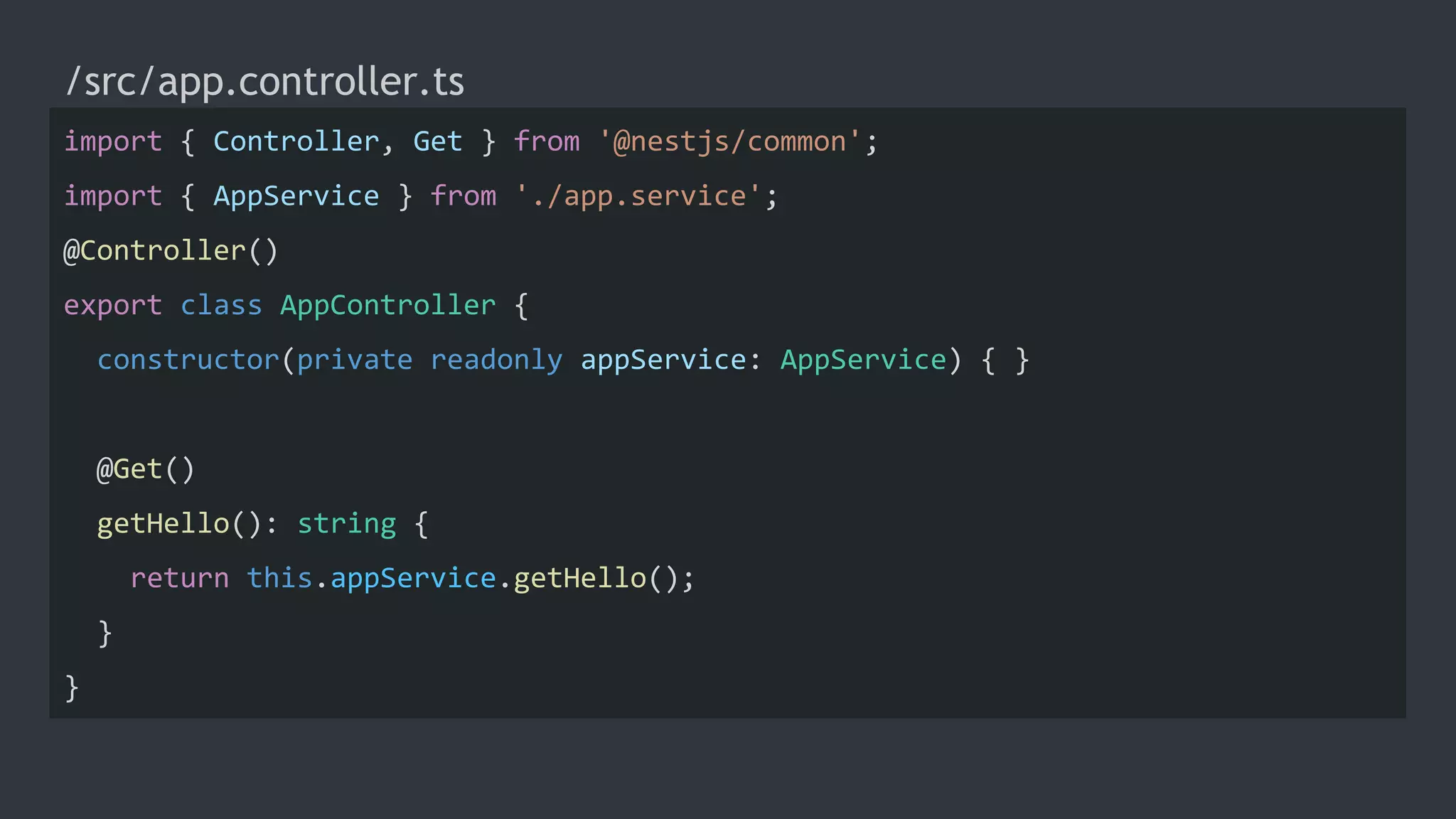 /src/app.controller.ts
import { Controller, Get } from '@nestjs/common';
import { AppService } from './app.service';
@Controller()
export class AppController {
constructor(private readonly appService: AppService) { }
@Get()
getHello(): string {
return this.appService.getHello();
}
}
 
