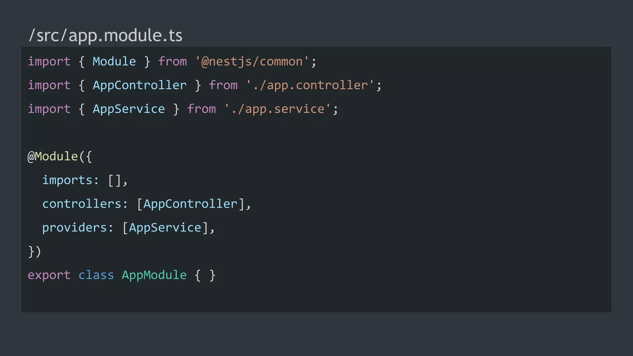 /src/app.module.ts
import { Module } from '@nestjs/common';
import { AppController } from './app.controller';
import { AppService } from './app.service';
@Module({
imports: [],
controllers: [AppController],
providers: [AppService],
})
export class AppModule { }
 