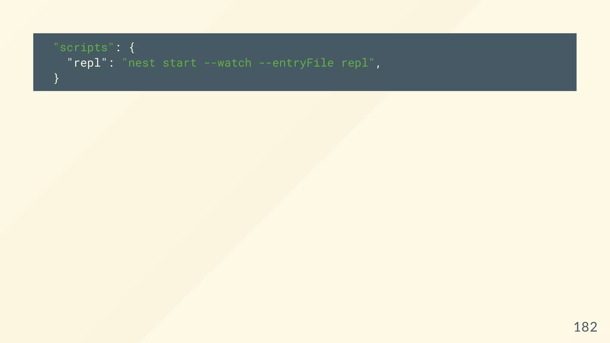 "scripts": {
"repl": "nest start --watch --entryFile repl",
}
182
 