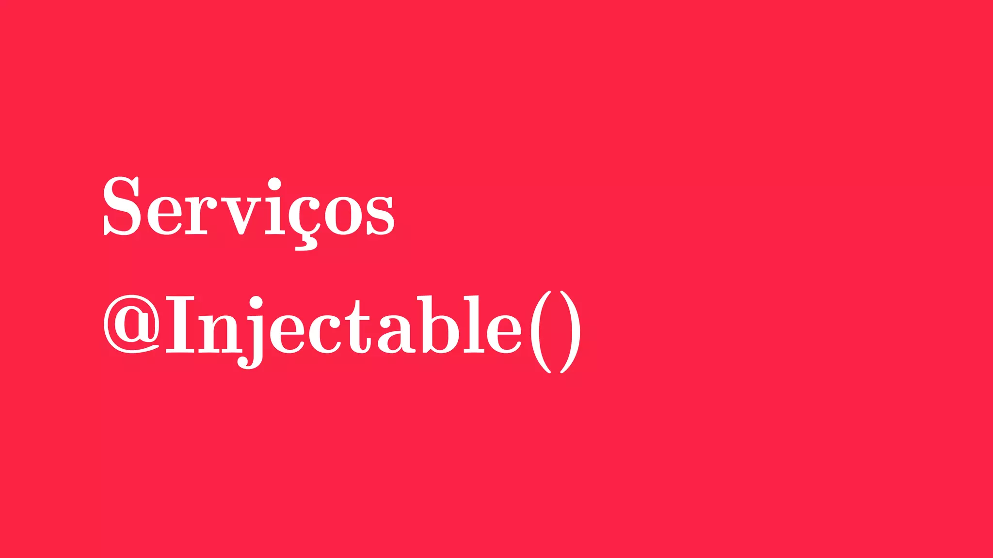 Serviços
@Injectable()
 