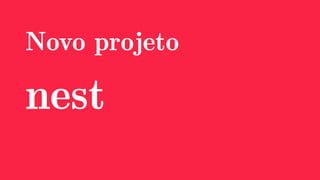 Novo projeto
nest
 