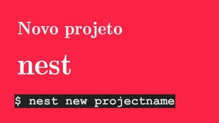 Novo projeto
nest
$ nest new projectname
 