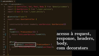acesso à request,
response, headers,
body.
com decorators
 