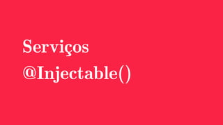 Serviços
@Injectable()
 