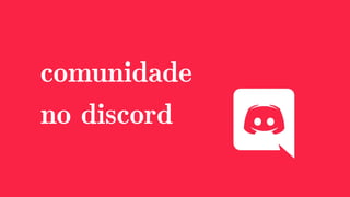 comunidade
no discord
 