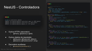 NestJS - Controladora
● Outros HTTP’s decorators:
○ @Patch(), @Options() e @All()
● Outros objetos da requisição:
○ @Request(), @Response(), @Next(),
@Session(), @Headers(name?: string)
● Decorators auxiliares:
○ @UseGuards(AuthGuard())
Mais em: https://docs.nestjs.com/controllers
 