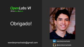 Obrigado!
wenderpmachado@gmail.com
@wenderpmachado
/wenderpmachado
VI
#fromdevstodevs
 