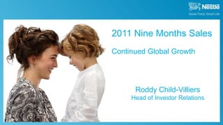 2011 Nine Months Sales
                                             Continued Global Growth




                                                   Roddy Child-Villiers
                                                  Head of Investor Relations


October 20th, 2011   2011 Nine Month Sales
 
